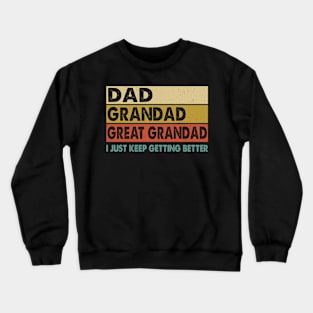 Dad Grandad Great Grandad I Just Keep Getting Better Crewneck Sweatshirt